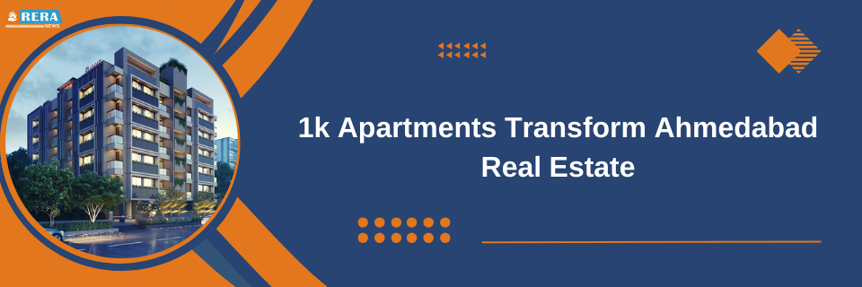 Rise of 1k Apartments Marks a Transformative Era in Ahmedabad's Real Estate Landscape