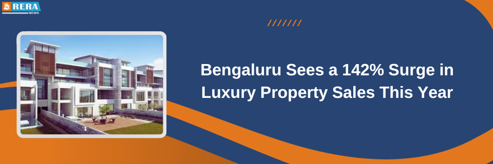 Luxury Property Sales in Bengaluru Soar by 142% in the Present Year