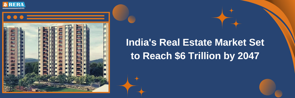 India's Real Estate Industry Projected to Surge to Approximately $6 Trillion by 2047