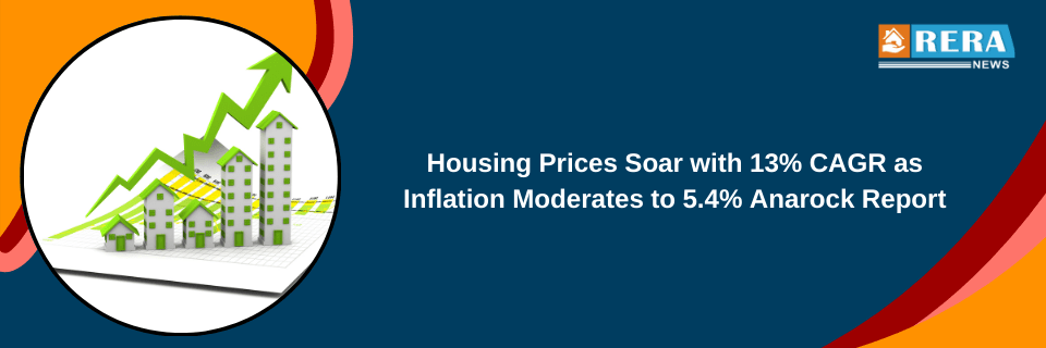 Housing Prices Soar with 13% CAGR as Inflation Moderates to 5.4%: Anarock Report