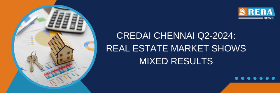 CREDAI Chennai Q2-2024: Real Estate Market Shows Mixed Results