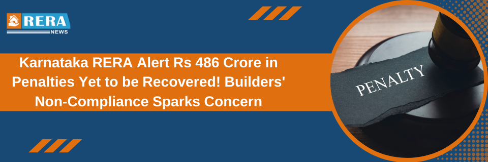 Karnataka RERA Struggles to Recover Rs 486 Crore in Penalties from Builders