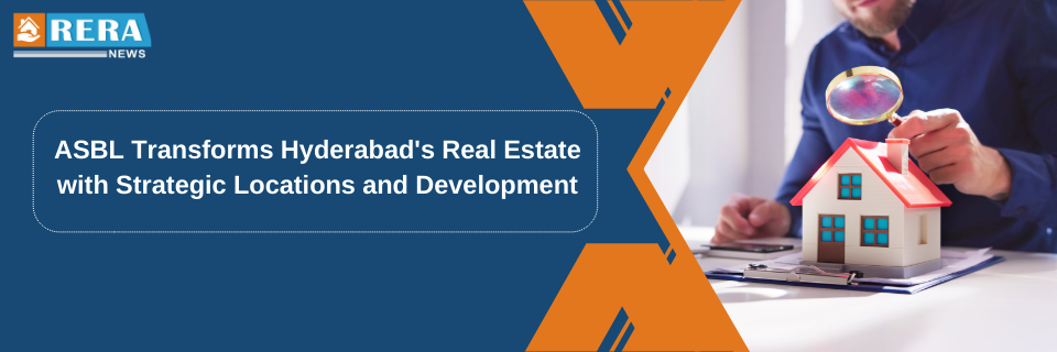 ASBL Transforms Hyderabad's Real Estate with Strategic Locations and Development