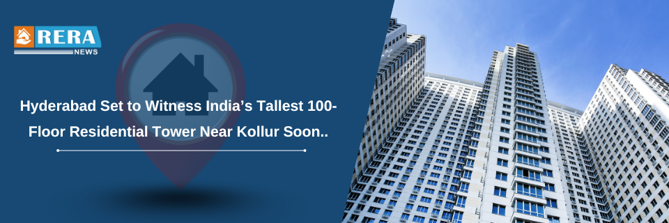Hyderabad Real Estate Set to Reach New Heights with 100-Floor Tower