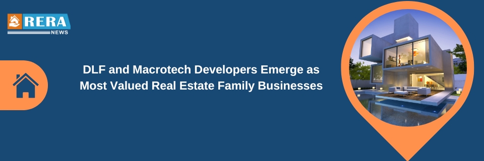 DLF and Macrotech Developers Emerge as Most Valued Real Estate Family Businesses