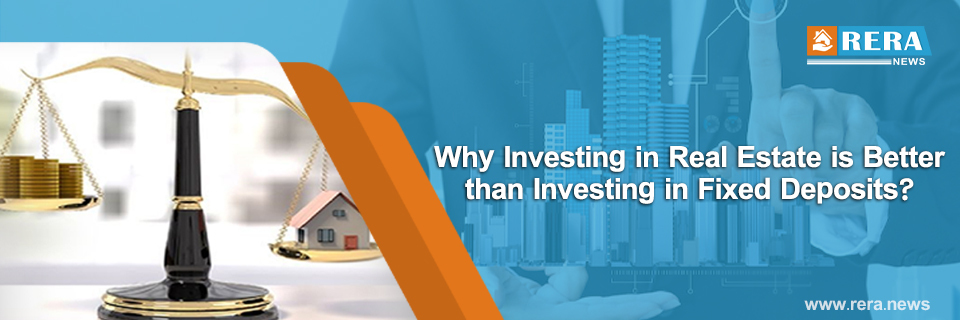 Why is Investing in Real Estate Better than Investing in Fixed Deposits?