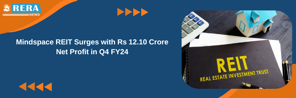 Mindspace REIT Surges with Rs 12.10 Crore Net Profit in Q4 FY24
