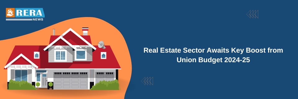 Real Estate Sector Awaits Key Boost from Union Budget 2024-25