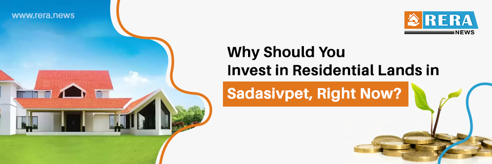 Why Should You Invest in Residential Lands in Sadashivpet, Right Now?