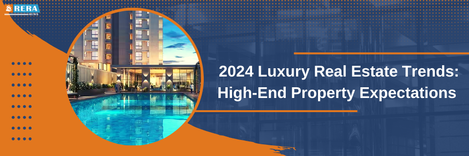 Anticipated Trends in High-End Real Estate for 2024: What to Look Out For in Luxury Properties