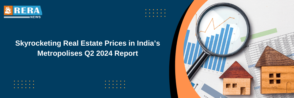 Skyrocketing Real Estate Prices in India’s Metropolises Q2 2024 Report