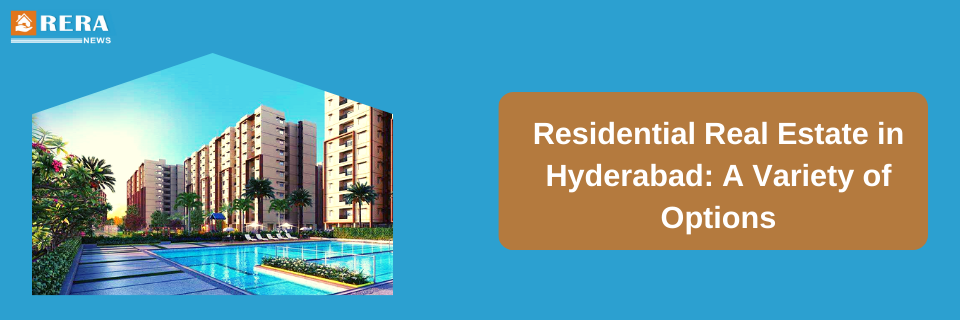 Exploring Residential Real Estate Options in Hyderabad: A Haven for Homebuyers