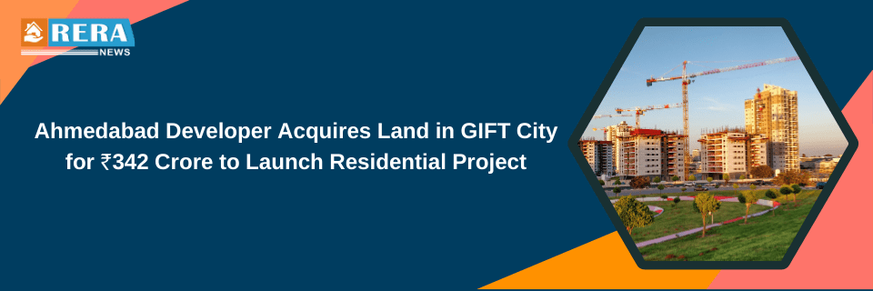 Ahmedabad Developer Acquires Land in GIFT City for ₹342 Crore to Launch Residential Project