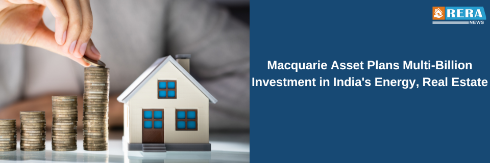 Macquarie Asset Plans Multi-Billion Investment in India's Energy, Real Estate