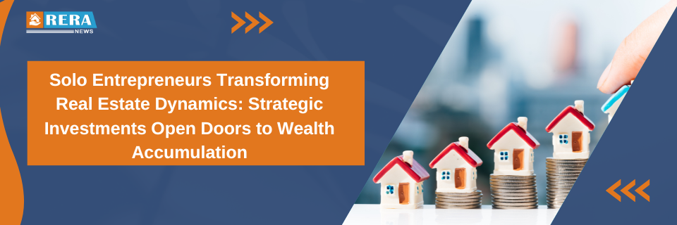 Solo Entrepreneurs Transforming Real Estate Dynamics: Strategic Investments Open Doors to Wealth Accumulation