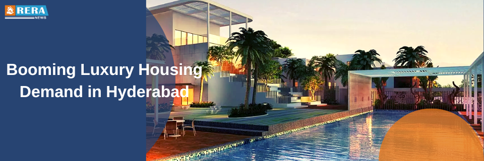 Hyderabad Experiencing Surging Demand for Luxury Housing