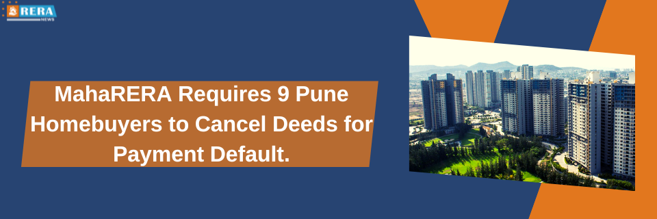 MahaRERA Mandates Signing of Cancellation Deeds by 9 Pune Homebuyers Due to Payment Default