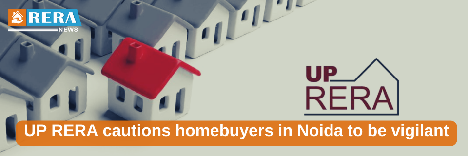 UP RERA issues a warning to homebuyers in Noida regarding potential risks