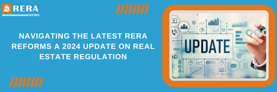 Navigating the Latest RERA Reforms A 2024 Update on Real Estate Regulation
