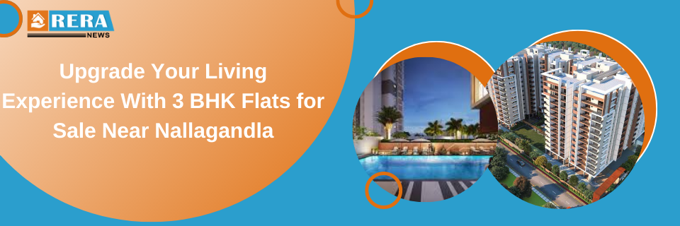 Enhance Your Living Standards with 3 BHK Flats for Sale near Nallagandla