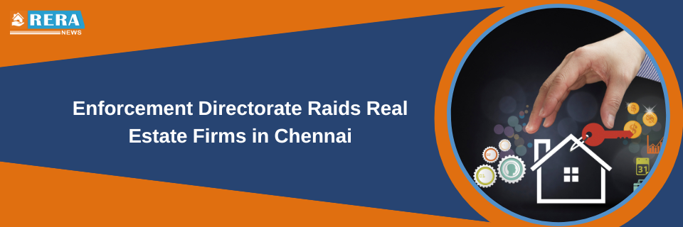 Enforcement Directorate Raids Real Estate Firms in Chennai