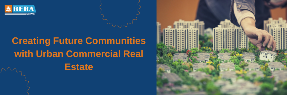 Fostering Future Communities through Commercial Real Estate in Urban Development