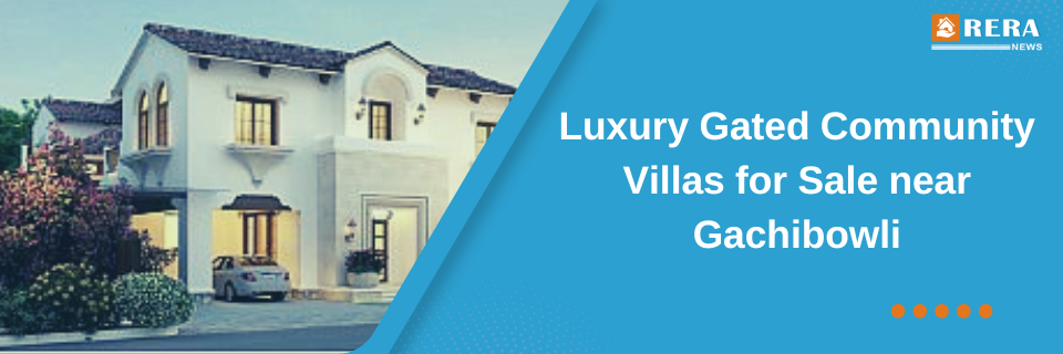 Luxury living awaits you with gated community villas for sale near Gachibowli