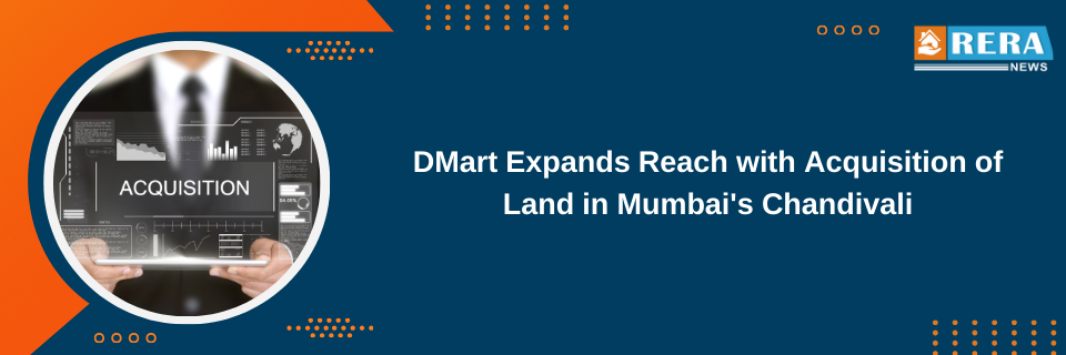 DMart Expands Reach with Acquisition of Land in Mumbai's Chandivali