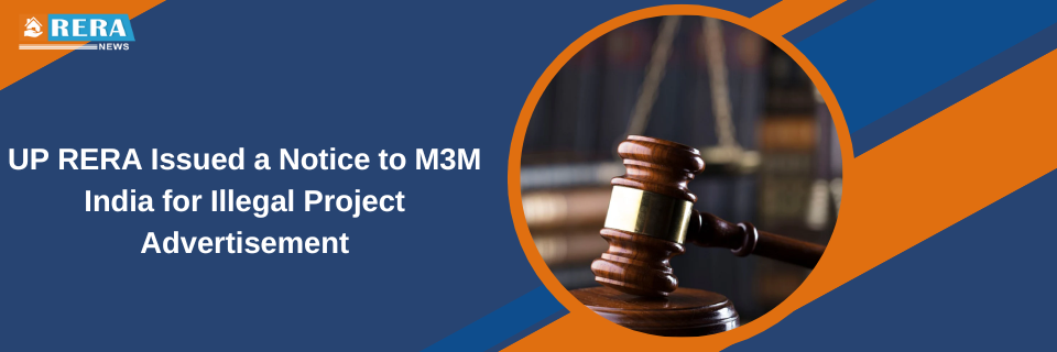 UP RERA Issues Notice to M3M India for Violating RERA Act by Promoting Unregistered Project