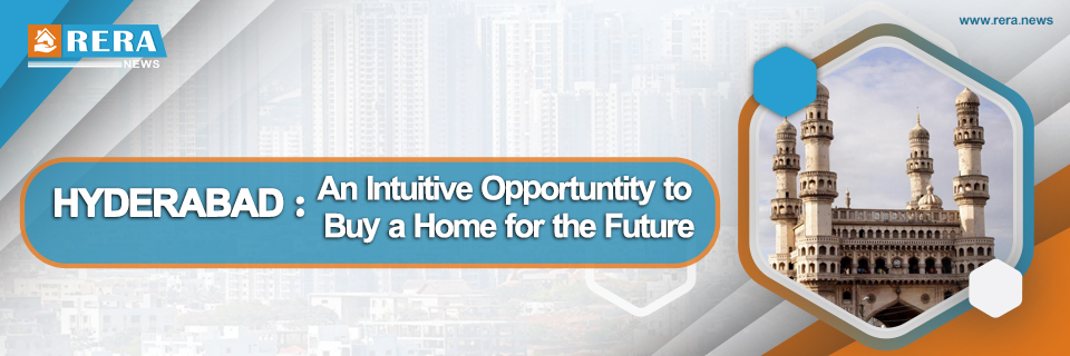 Hyderabad: An Intuitive Opportunity to buy a Home for the Future