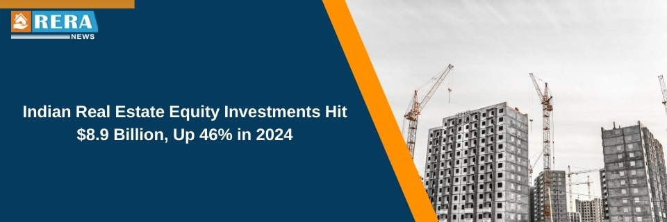 Equity Investments in Indian Real Estate Surge 46% to $8.9 Billion in 2024: CBRE