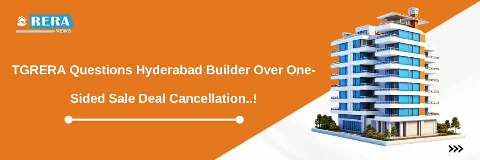 TGRERA Questions Hyderabad Builder Over One-Sided Sale Deal Cancellation