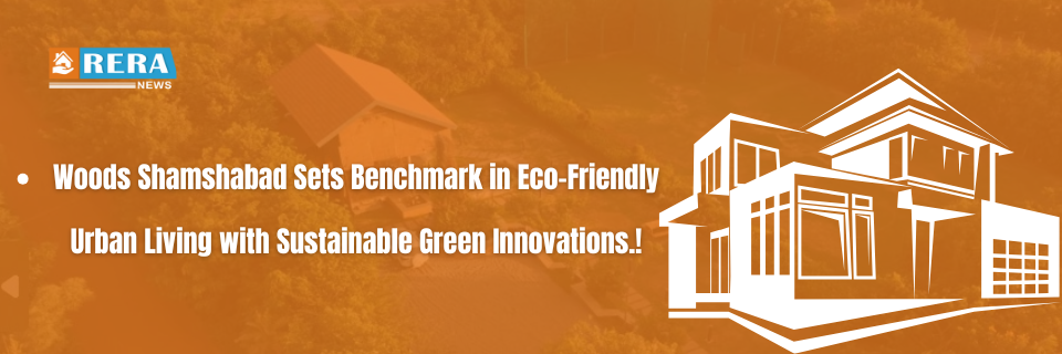 Woods Shamshabad Sets New Standard for Eco-Friendly Urban Development