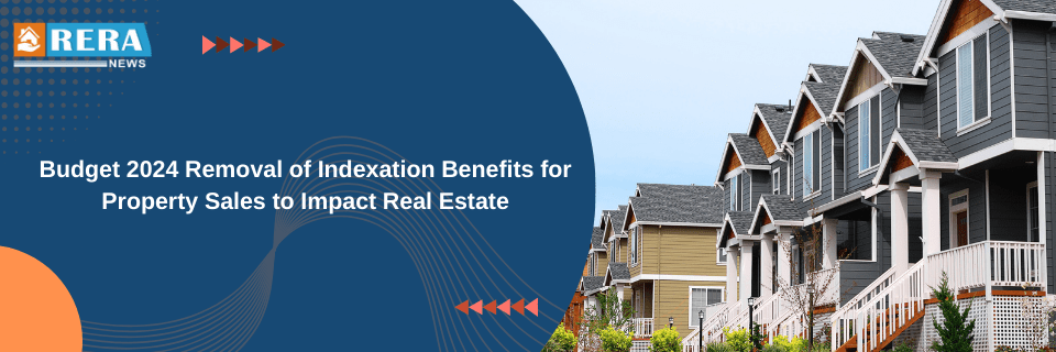 Budget 2024 Removal of Indexation Benefits for Property Sales to Impact Real Estate