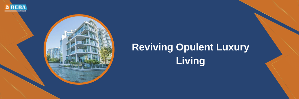 Elevating Luxury Living: A Rebirth of Opulence