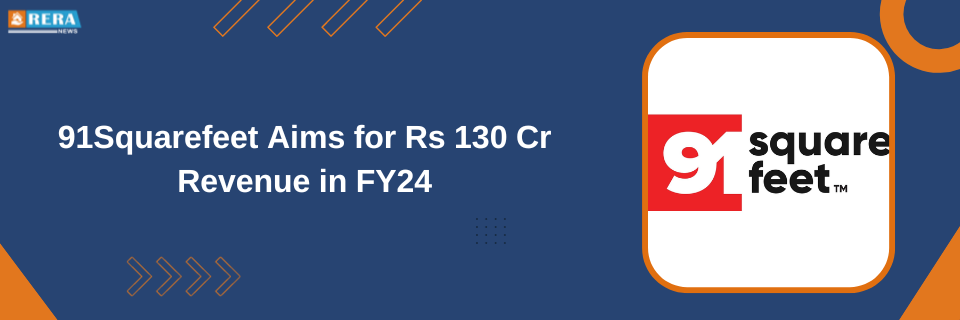91Squarefeet Targets Rs 130 Crore Revenue in Fiscal Year 2024