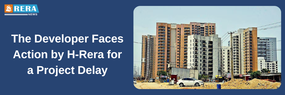 H-Rera directs the developer to take action for a project delay.