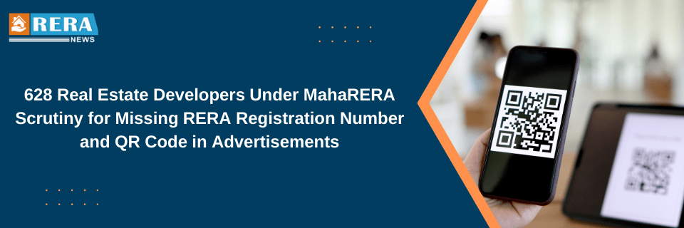 628 Real Estate Developers Under MahaRERA Scrutiny for Missing RERA Registration Number and QR Code in Advertisements