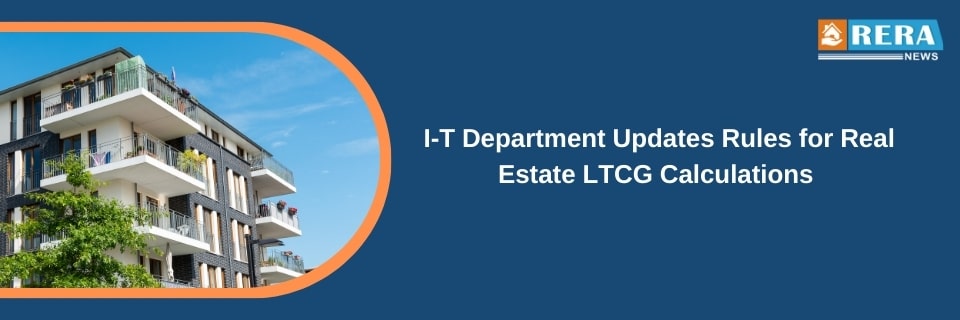  I-T Department Updates Rules for Real Estate LTCG Calculations