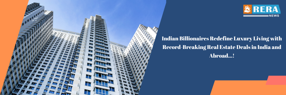 Indian Billionaires Drive Record Spike in Luxury Real Estate Investments