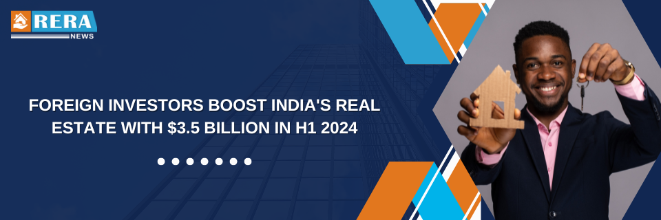 Foreign Investors Boost India's Real Estate with $3.5 Billion in H1 2024