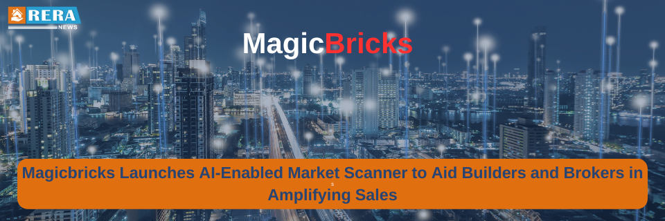 Magicbricks Introduces AI-Powered Market Scanner to Assist Builders and Brokers in Boosting Sales