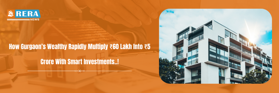 How Gurgaon’s Rich Turn ₹60 Lakh Into ₹5 Crore Fast