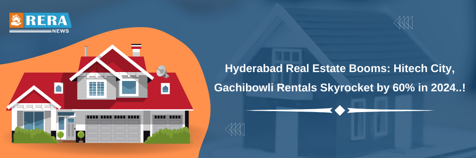 Hyderabad Real Estate Surges: Hitech City, Gachibowli Rentals Up 60%