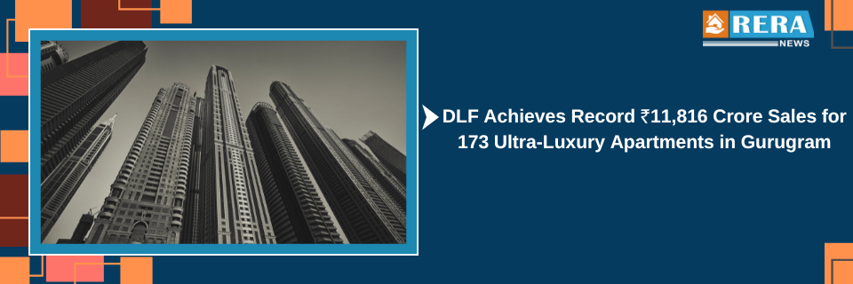 DLF Sells 173 Ultra-Luxury Apartments for ₹11,816 Crore Gurugram