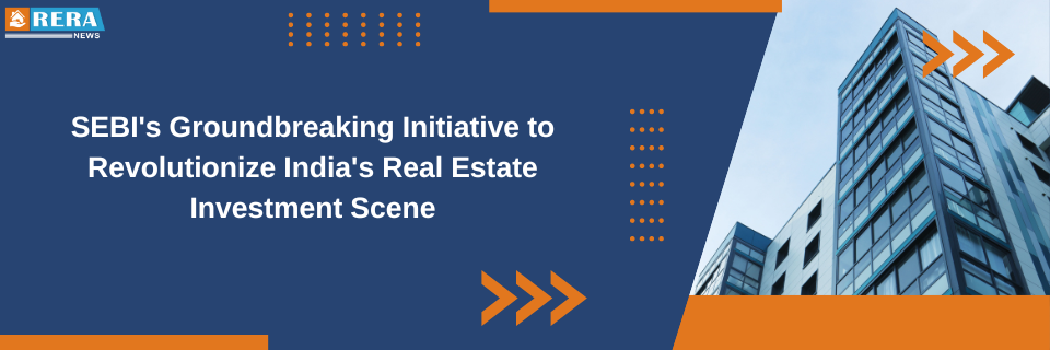 SEBI's Introduction of MSM REITs: A Paradigm Shift in India's Real Estate Investment Landscape