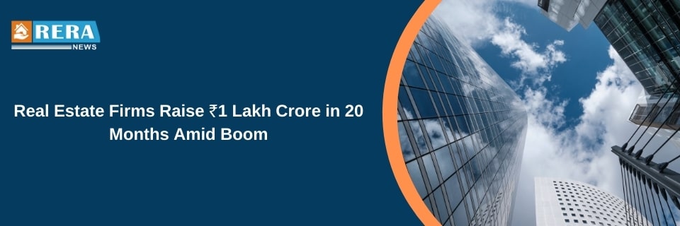 Real Estate Companies Raise Over ₹1 Lakh Crore in 20 Months Amid Sector Boom