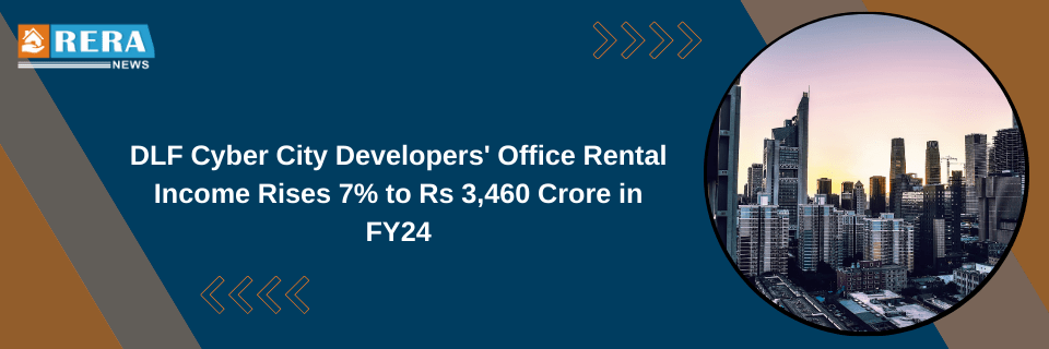 DLF Cyber City Developers' Office Rental Income Rises 7% to Rs 3,460 Crore in FY24