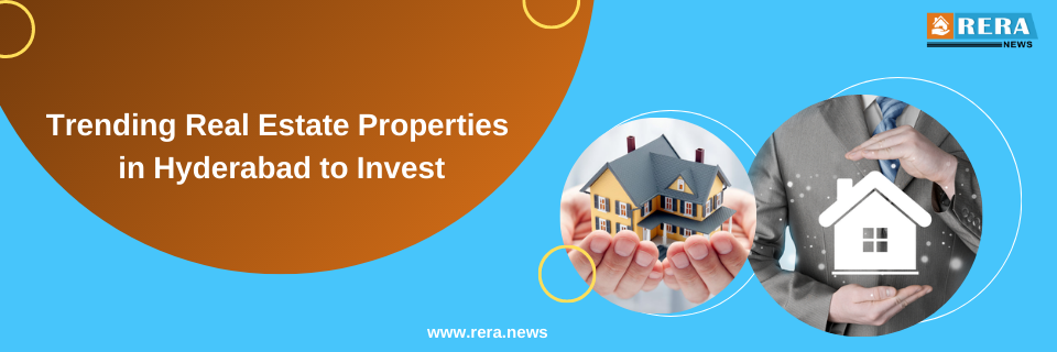 Trending Real Estate Properties in Hyderabad to Invest