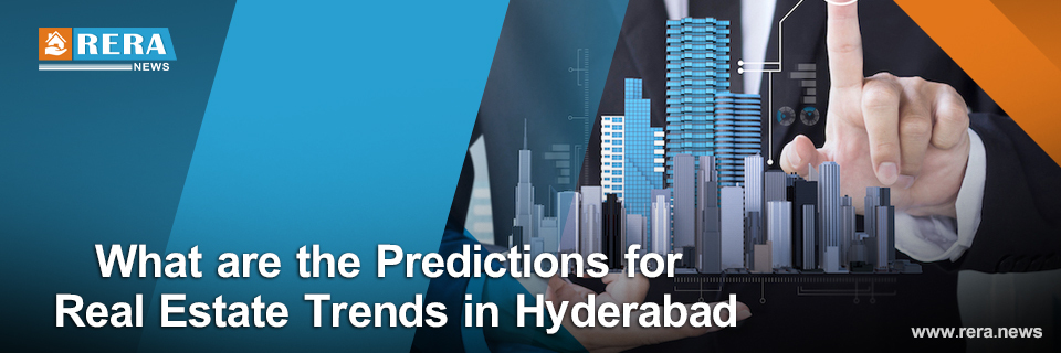 What are the Predictions for Real Estate Trends in Hyderabad